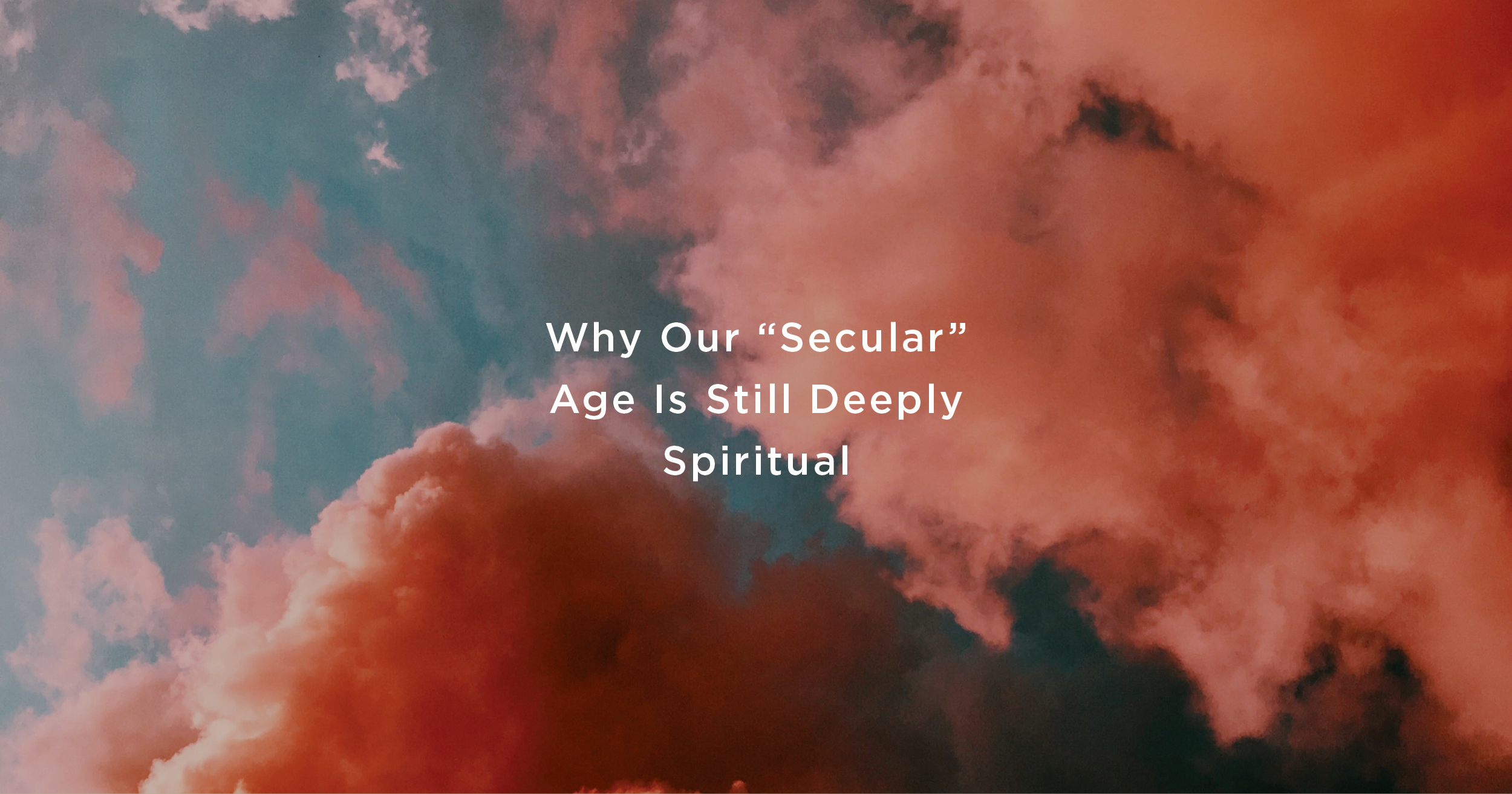 Why Our “Secular” Age Is Still Deeply Spiritual | The Good Book Blog